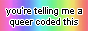 you\'re telling me a queer coded this?
